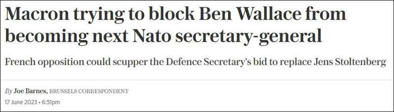 法国总统马克龙正试图阻止英国国防大臣本·华莱士成为北约下任秘书长